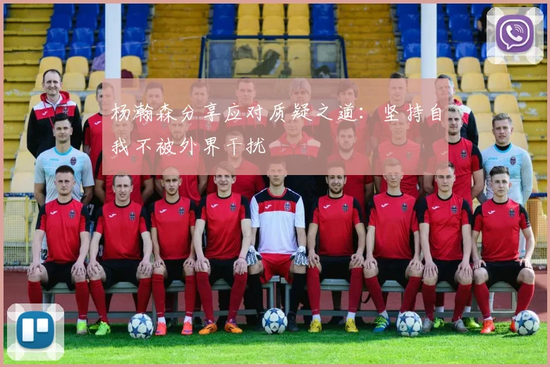 杨瀚森分享应对质疑之道：坚持自我不被外界干扰