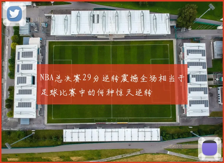 NBA总决赛29分逆转震撼全场相当于足球比赛中的何种惊天逆转