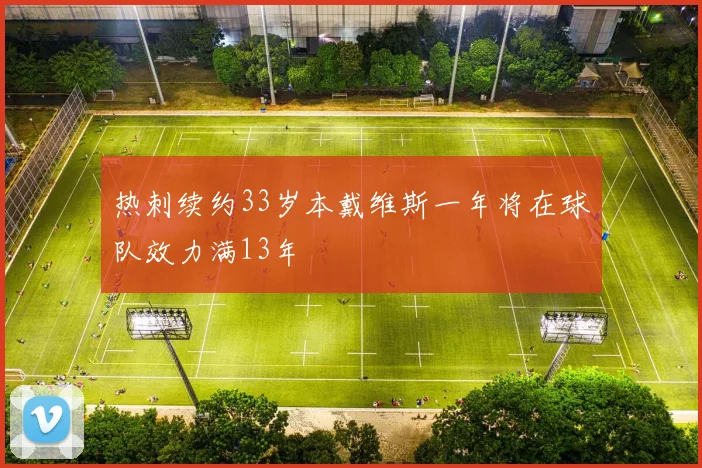 热刺续约33岁本戴维斯一年将在球队效力满13年