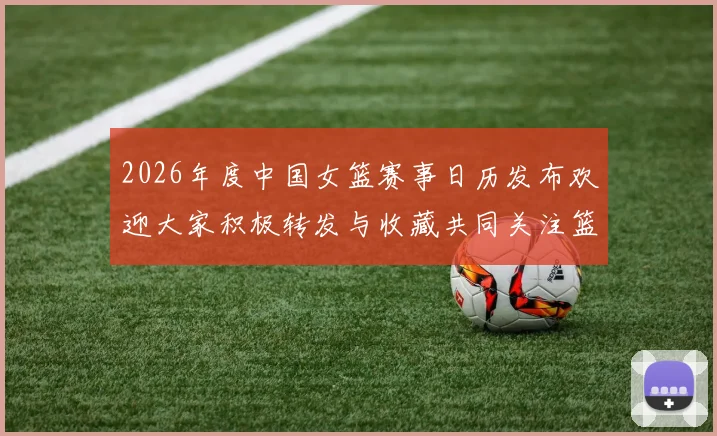 2026年度中国女篮赛事日历发布欢迎大家积极转发与收藏共同关注篮球盛事