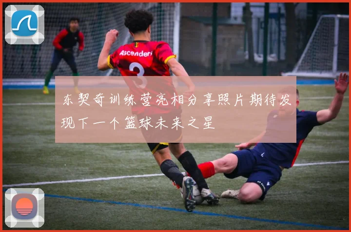 东契奇训练营亮相分享照片期待发现下一个篮球未来之星